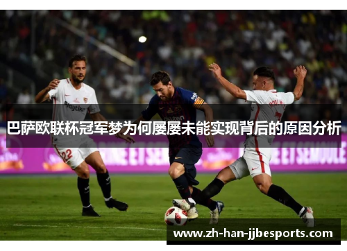 巴萨欧联杯冠军梦为何屡屡未能实现背后的原因分析