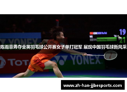陈雨菲勇夺全英羽毛球公开赛女子单打冠军 展现中国羽毛球新风采