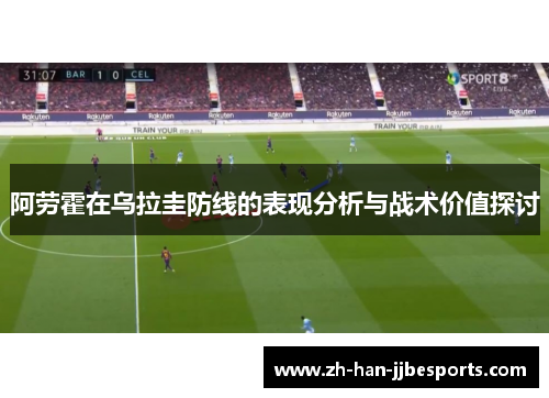 阿劳霍在乌拉圭防线的表现分析与战术价值探讨