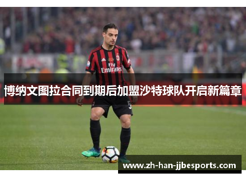 博纳文图拉合同到期后加盟沙特球队开启新篇章