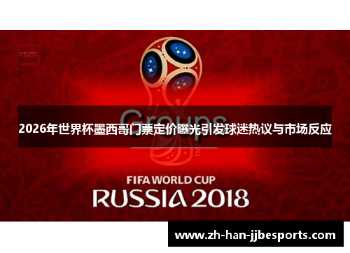 2026年世界杯墨西哥门票定价曝光引发球迷热议与市场反应
